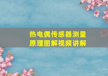 热电偶传感器测量原理图解视频讲解