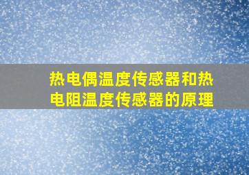 热电偶温度传感器和热电阻温度传感器的原理