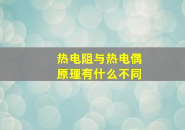 热电阻与热电偶原理有什么不同