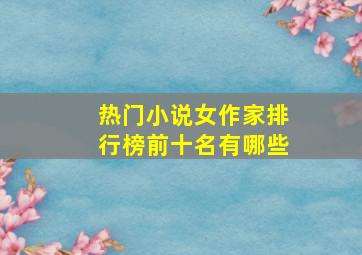 热门小说女作家排行榜前十名有哪些