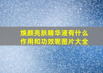 焕颜亮肤精华液有什么作用和功效呢图片大全