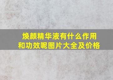 焕颜精华液有什么作用和功效呢图片大全及价格