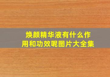 焕颜精华液有什么作用和功效呢图片大全集