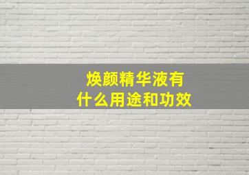 焕颜精华液有什么用途和功效