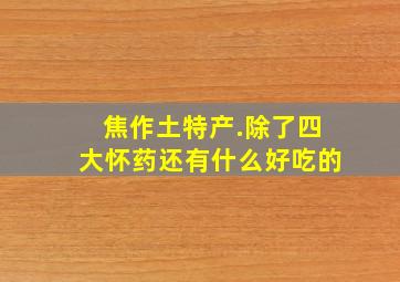 焦作土特产.除了四大怀药还有什么好吃的