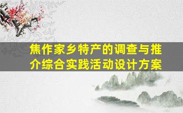 焦作家乡特产的调查与推介综合实践活动设计方案