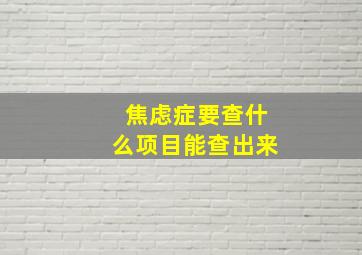 焦虑症要查什么项目能查出来