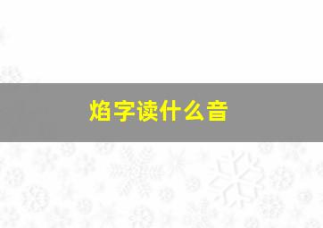 焰字读什么音