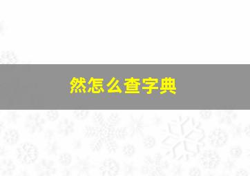 然怎么查字典