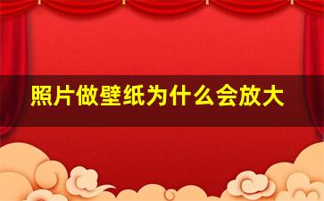 照片做壁纸为什么会放大