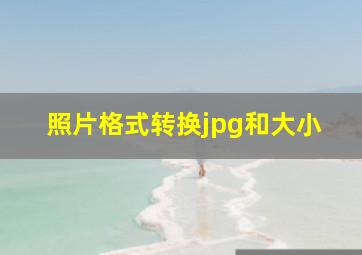 照片格式转换jpg和大小