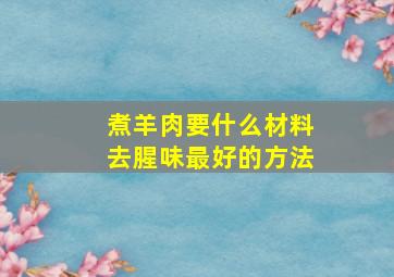 煮羊肉要什么材料去腥味最好的方法