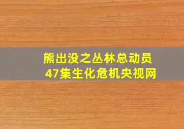 熊出没之丛林总动员47集生化危机央视网