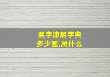 熙字康熙字典多少画,属什么