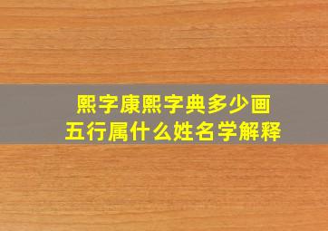 熙字康熙字典多少画五行属什么姓名学解释