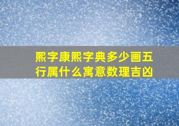 熙字康熙字典多少画五行属什么寓意数理吉凶