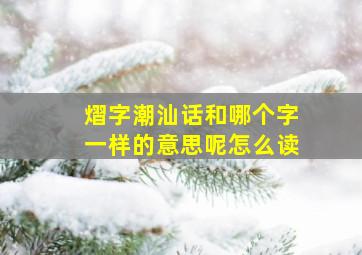 熠字潮汕话和哪个字一样的意思呢怎么读