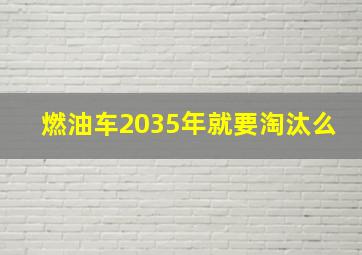 燃油车2035年就要淘汰么