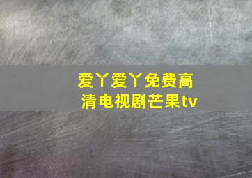 爱丫爱丫免费高清电视剧芒果tv