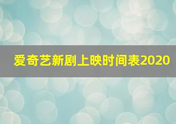 爱奇艺新剧上映时间表2020