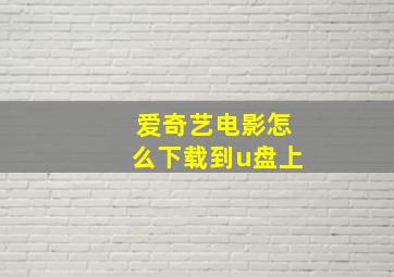 爱奇艺电影怎么下载到u盘上