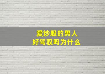 爱炒股的男人好驾驭吗为什么