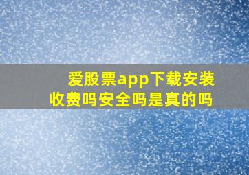 爱股票app下载安装收费吗安全吗是真的吗