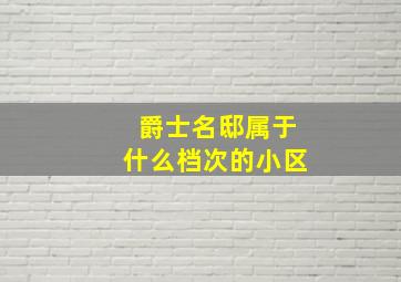 爵士名邸属于什么档次的小区