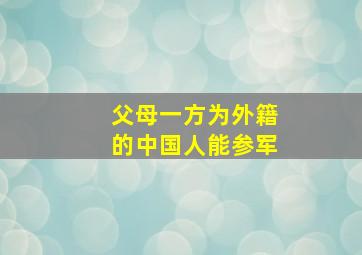 父母一方为外籍的中国人能参军