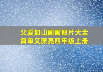 父爱如山画画图片大全简单又漂亮四年级上册