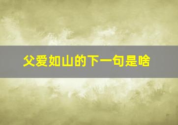 父爱如山的下一句是啥