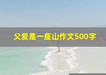 父爱是一座山作文500字