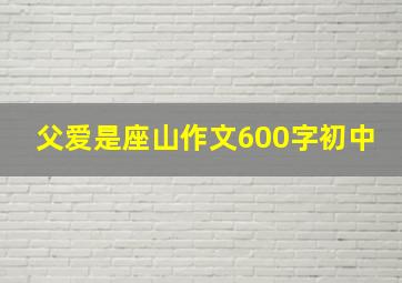 父爱是座山作文600字初中