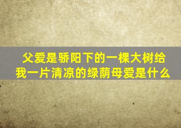 父爱是骄阳下的一棵大树给我一片清凉的绿荫母爱是什么