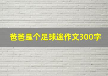 爸爸是个足球迷作文300字