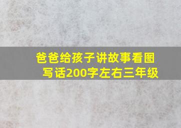 爸爸给孩子讲故事看图写话200字左右三年级