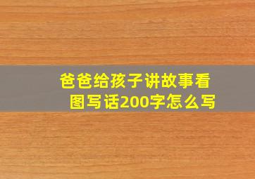 爸爸给孩子讲故事看图写话200字怎么写