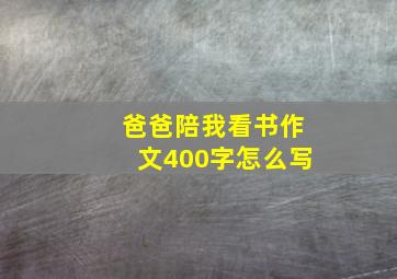 爸爸陪我看书作文400字怎么写