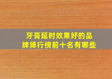 牙膏延时效果好的品牌排行榜前十名有哪些