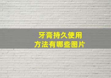 牙膏持久使用方法有哪些图片