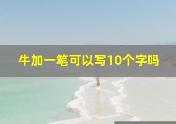 牛加一笔可以写10个字吗