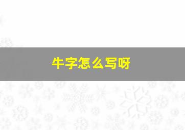 牛字怎么写呀