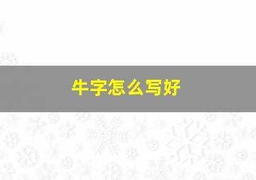 牛字怎么写好