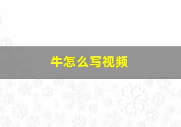 牛怎么写视频