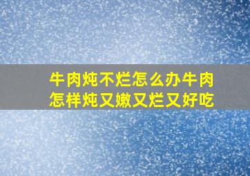 牛肉炖不烂怎么办牛肉怎样炖又嫩又烂又好吃