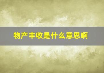 物产丰收是什么意思啊