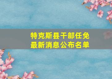 特克斯县干部任免最新消息公布名单