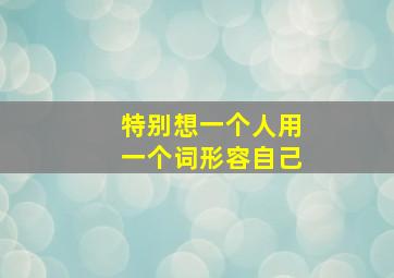 特别想一个人用一个词形容自己