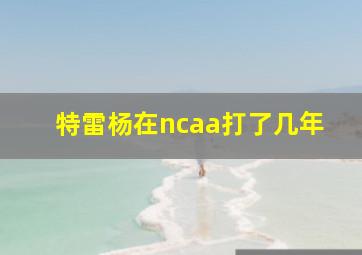 特雷杨在ncaa打了几年