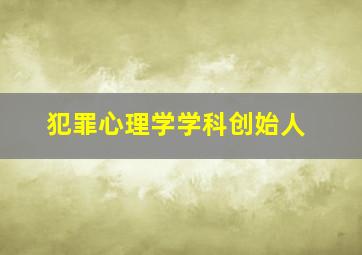 犯罪心理学学科创始人